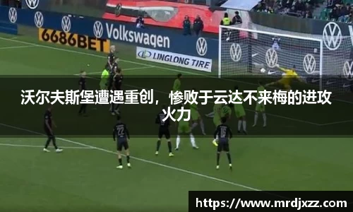 沃尔夫斯堡遭遇重创，惨败于云达不来梅的进攻火力