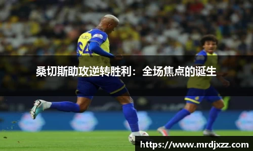 桑切斯助攻逆转胜利：全场焦点的诞生